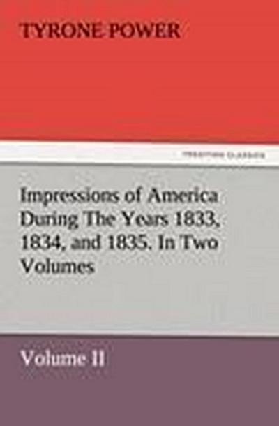 Impressions of America During The Years 1833, 1834, and 1835. In Two Volumes, Volume II.