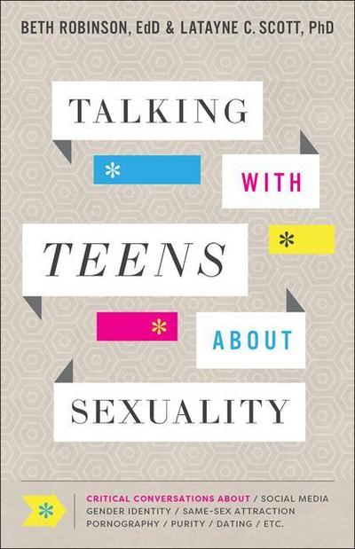 Talking with Teens about Sexuality - Critical Conversations about Social Media, Gender Identity, Same-Sex Attraction, Pornography, Purity
