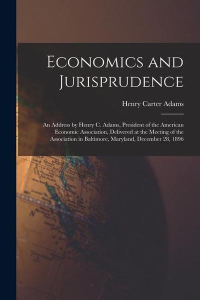 Economics and Jurisprudence: An Address by Henry C. Adams, President of the American Economic Association, Delivered at the Meeting of the Associat