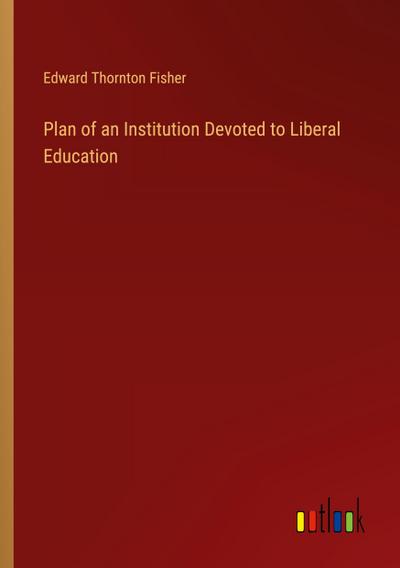 Plan of an Institution Devoted to Liberal Education
