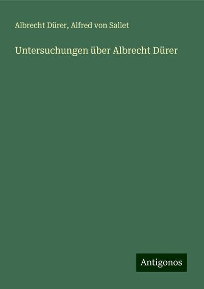 Dürer, A: Untersuchungen über Albrecht Dürer