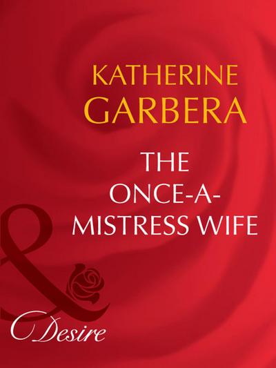 The Once-A-Mistress Wife (Mills & Boon Desire) (Secret Lives of Society Wives, Book 4)