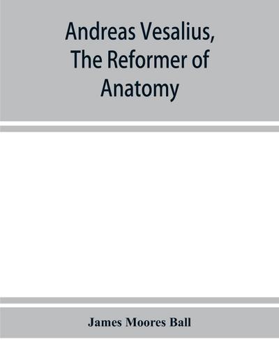 Andreas Vesalius, the reformer of anatomy