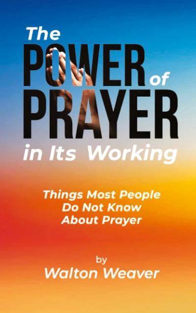 THE POWER OF PRAYER IN ITS WORKING