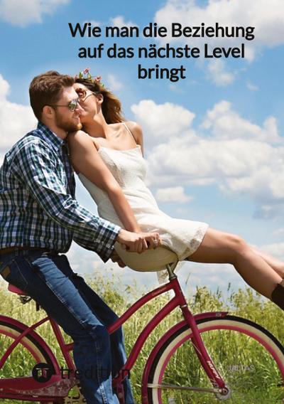Wie man die Beziehung auf das nächste Level bringt