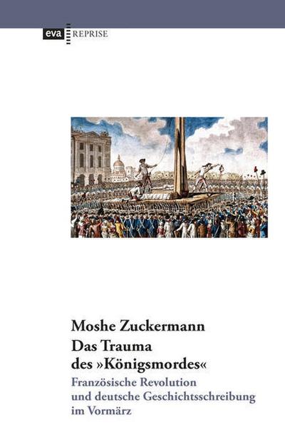 Das Trauma des ’Königsmordes’. Französische Revolution und deutsche Geschichtsschreibung im Vormärz