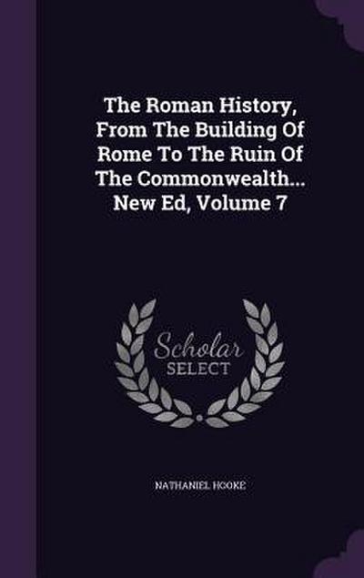 The Roman History, From The Building Of Rome To The Ruin Of The Commonwealth... New Ed, Volume 7