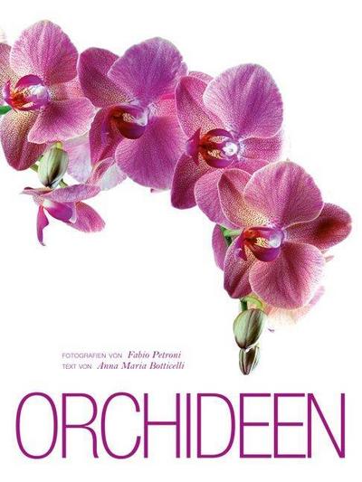 Orchideen: Alles Wissenswerte über die sinnlichste aller Blumen. Bildband der bezauberndne und sinnlichen Pflanze mit den unterschiedlichsten Arten in Groß- und Detailaufnahmen
