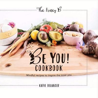 Be You Cookbook: Mindful Recipes to Inspire the Inner You