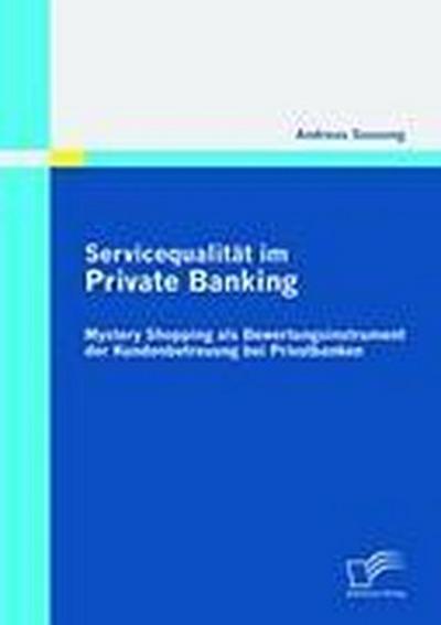 Servicequalität im Private Banking: Mystery Shopping als Bewertungsinstrument der Kundenbetreuung bei Privatbanken
