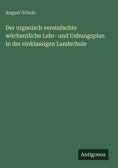 Der organisch vereinfachte wöchentliche Lehr- und Uebungsplan in der einklassigen Landschule