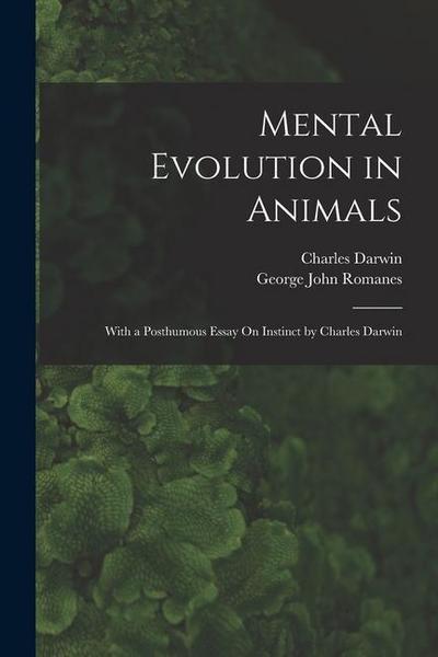 Mental Evolution in Animals: With a Posthumous Essay On Instinct by Charles Darwin