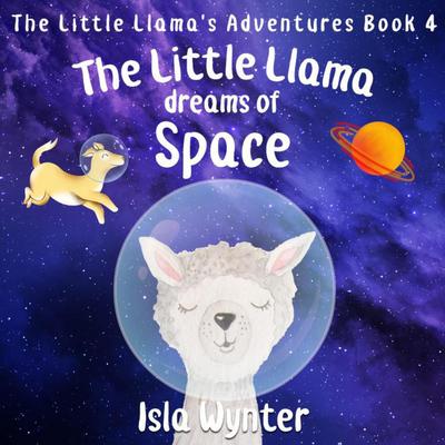 The Little Llama Dreams of Space (The Little Llama’s Adventures, #4)