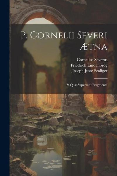 P. Cornelii Severi Ætna: & Quæ Supersunt Fragmenta