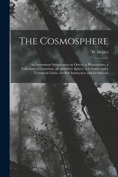 The Cosmosphere: An Instrument Substituting an Orrery, a Planetarium, a Tellurium, a Lunarium, an Armillary Sphere, a Celestial and a T