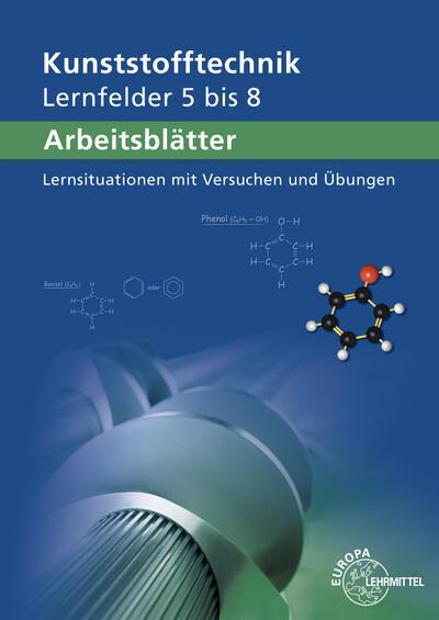 Arbeitsblätter Kunststofftechnik Lernfelder 5-8: Lernsituationen mit Versuchen und Übungen