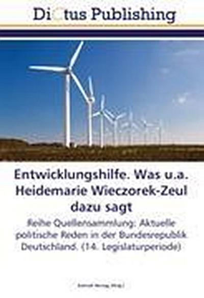 Entwicklungshilfe. Was u.a. Heidemarie Wieczorek-Zeul dazu sagt