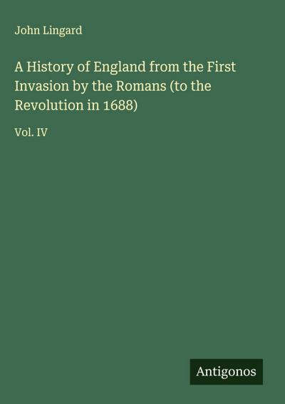 A History of England from the First Invasion by the Romans (to the Revolution in 1688)