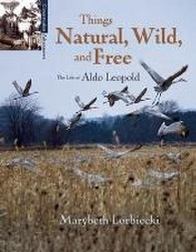 Things, Natural, Wild, and Free: The Life of Aldo Leapold