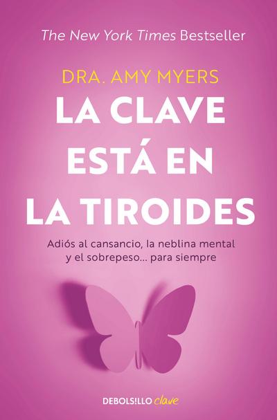 La Clave Está En La Tiroides: Adiós Al Cansancio, La Neblina Mental Y El Sobrepeso... Para Siempre / The Thyroid Connection: Why You Feel Tired, Brain-Fogged