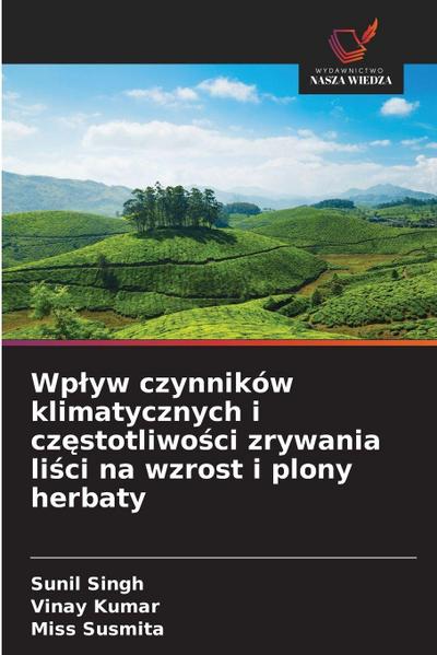Wp¿yw czynników klimatycznych i cz¿stotliwo¿ci zrywania li¿ci na wzrost i plony herbaty