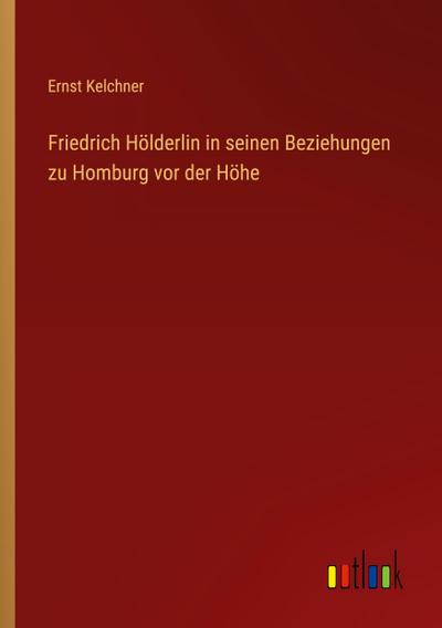 Friedrich Hölderlin in seinen Beziehungen zu Homburg vor der Höhe