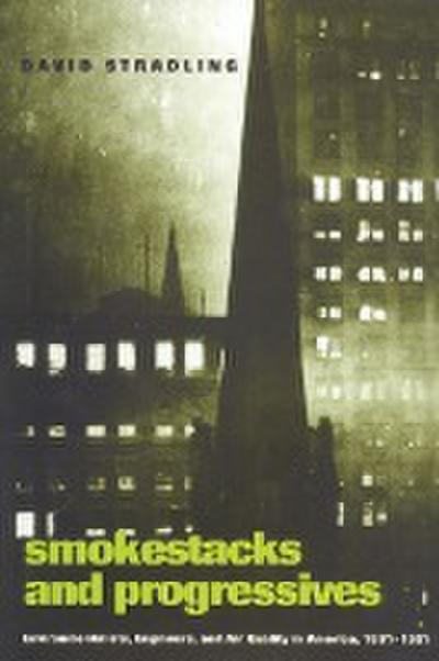 Smokestacks and Progressives; Environmentalists, Engineers, and Air Quality in America, 1881-1951