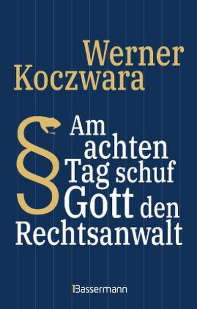 Am achten Tag schuf Gott den Rechtsanwalt - Der SPIEGEL-Bestseller. Seltsamste Gesetze und Verordenungen. Bissig, pointiert und zum Brüllen komisch