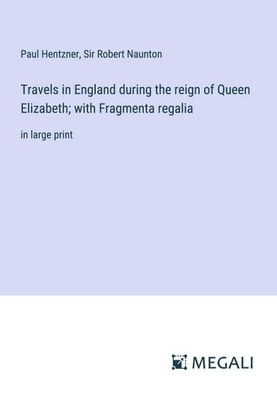 Travels in England during the reign of Queen Elizabeth; with Fragmenta regalia
