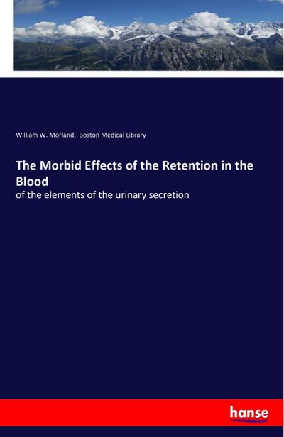 The Morbid Effects of the Retention in the Blood
