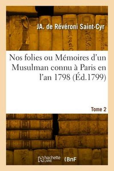 Nos folies ou Mémoires d’un Musulman connu à Paris en l’an 1798. Tome 2