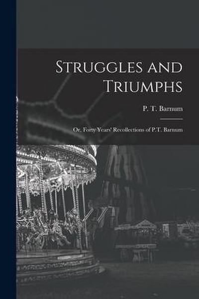 Struggles and Triumphs; or, Forty Years’ Recollections of P.T. Barnum