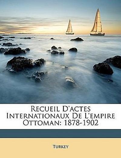 Recueil D'Actes Internationaux de L'Empire Ottoman: 1878-1902 - Turkey