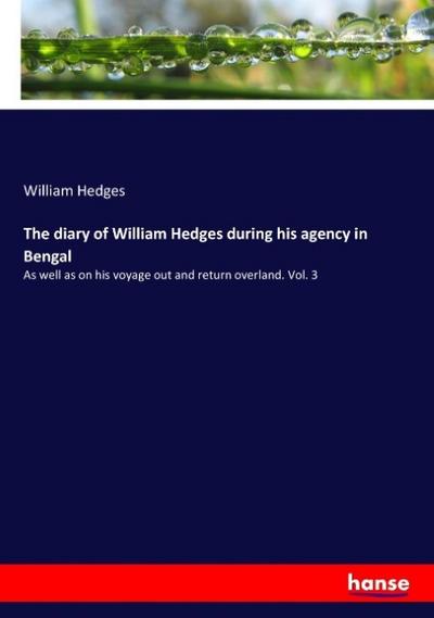 The diary of William Hedges during his agency in Bengal