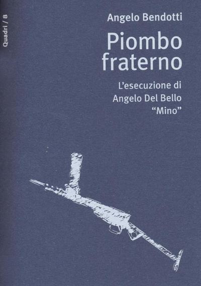 Piombo fraterno. L’esecuzione di Angelo Del Bello "Mino"