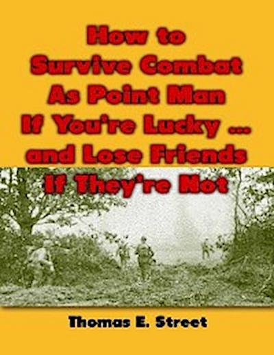 How to Survive Combat As Point Man If You’re Lucky ... and Lose Friends If They’re Not