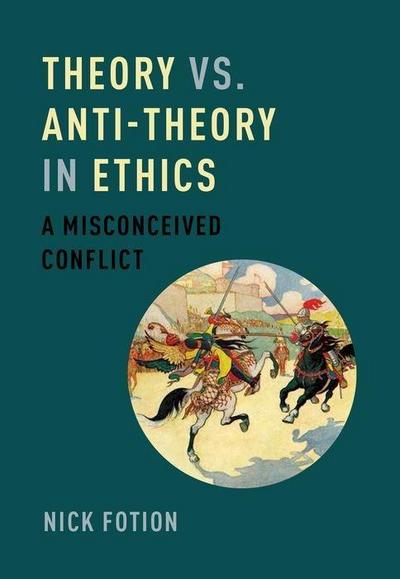 Theory vs. Anti-Theory in Ethics: A Misconceived Conflict