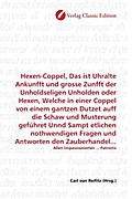 Hexen-Coppel, Das ist Uhralte Ankunfft und grosse Zunfft der Unholdseligen Unholden oder Hexen, Welche in einer Coppel von einem gantzen Dutzet auff ... Allen Unpassionierten ... Patriotis