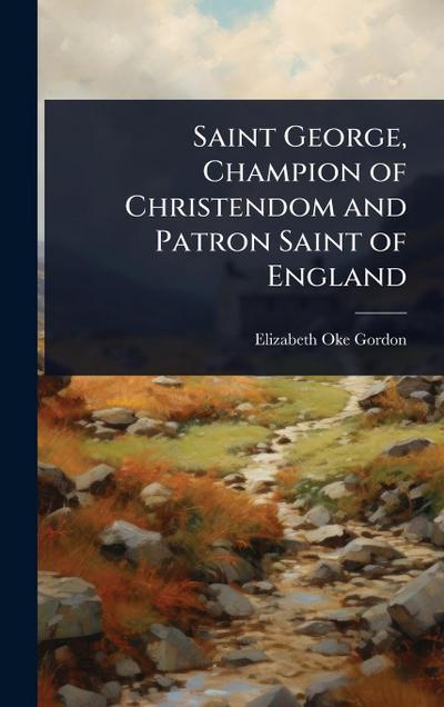 Saint George, Champion of Christendom and Patron Saint of England