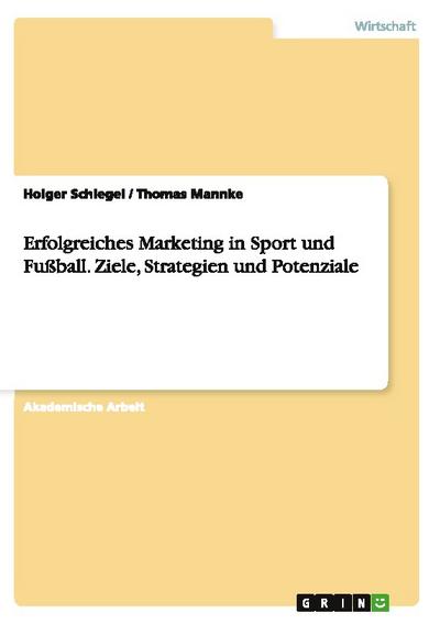 Erfolgreiches Marketing in Sport und Fußball. Ziele, Strategien und Potenziale