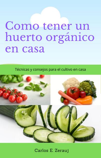 Como tener un huerto orgánico en casa    Técnicas y consejos para el cultivo en casa