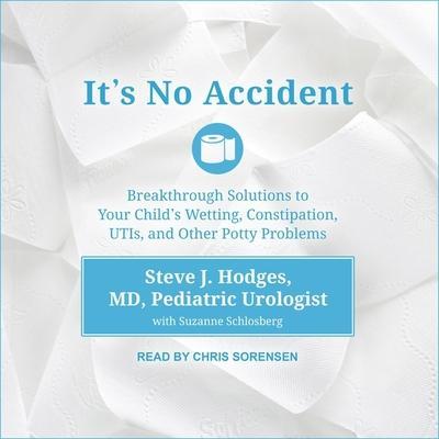 It’s No Accident: Breakthrough Solutions to Your Child’s Wetting, Constipation, Utis, and Other Potty Problems