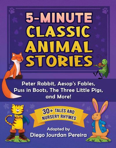 5-Minute Classic Animal Stories: 30+ Tales and Nursery Rhymes--Peter Rabbit, Aesop’s Fables, Puss in Boots, the Three Little Pigs, and More!