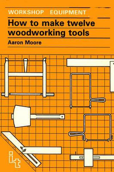 How to Make Twelve Woodworking Tools