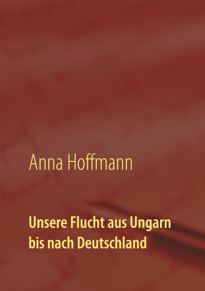 Unsere Flucht aus Ungarn bis nach Deutschland