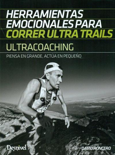 Ultracoaching : herramientas emocionales para correr ultra trails : piensa en grande, actúa en pequeño