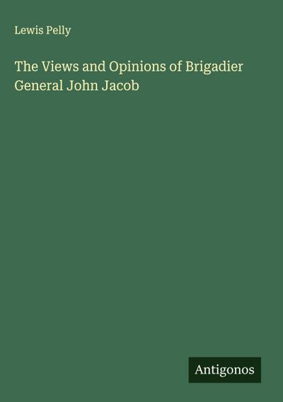 The Views and Opinions of Brigadier General John Jacob