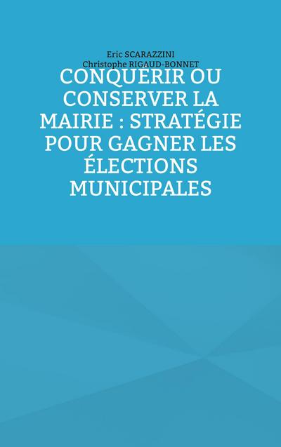 Conquérir ou conserver la mairie : stratégie pour gagner les élections municipales