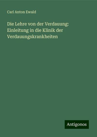 Die Lehre von der Verdauung: Einleitung in die Klinik der Verdauungskrankheiten