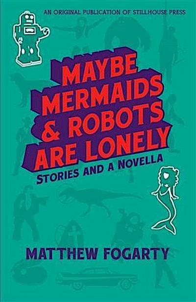 Maybe Mermaids & Robots Are Lonely